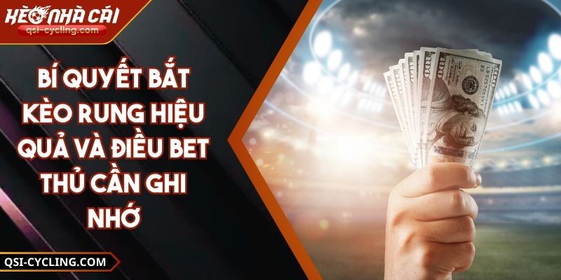 Bí Quyết Bắt Kèo Rung Hiệu Quả Và Điều Bet Thủ Cần Ghi Nhớ