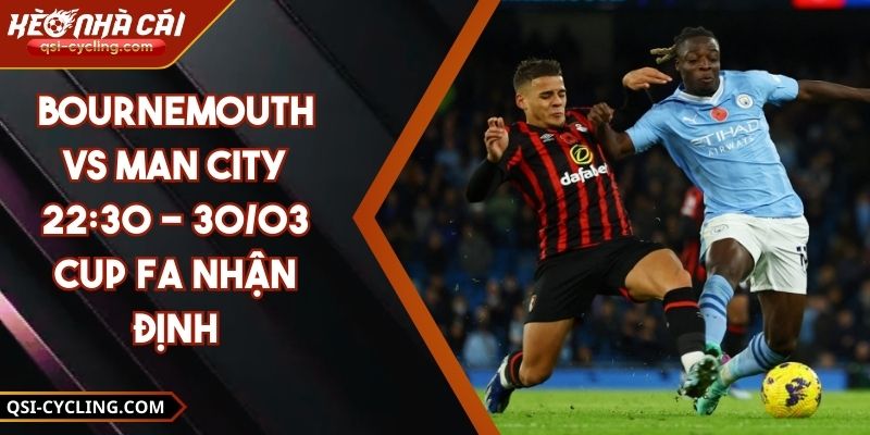 Bournemouth VS Man City 22:30 - 30/03 Cup FA Nhận Định