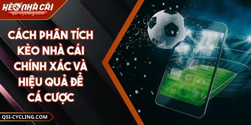 Cách Phân Tích Kèo Nhà Cái Chính Xác Và Hiệu Quả Để Cá Cược