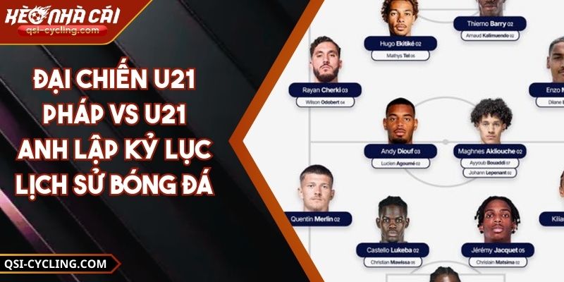Đại Chiến U21 Pháp vs U21 Anh Lập Kỷ Lục Lịch Sử Bóng Đá