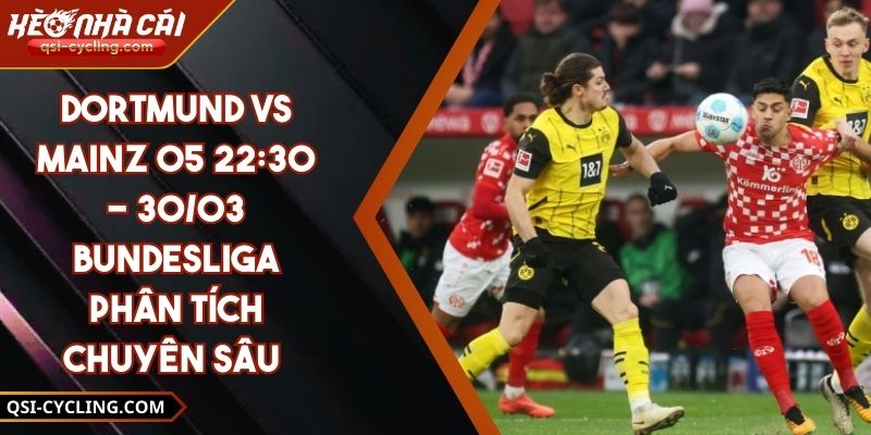 Dortmund VS Mainz 05 22:30 - 30/03 Bundesliga Phân Tích Chuyên Sâu