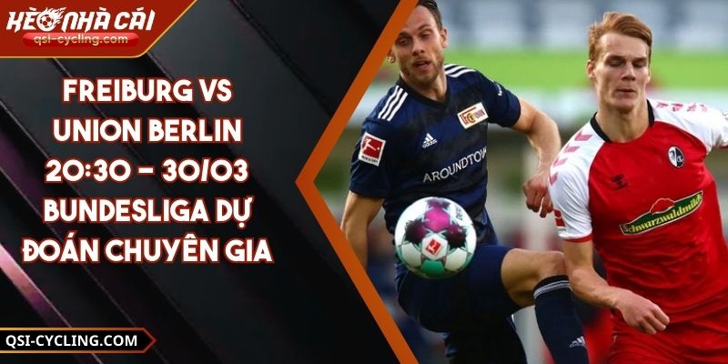 Freiburg VS Union Berlin 20:30 - 30/03 Bundesliga Dự Đoán Chuyên Gia