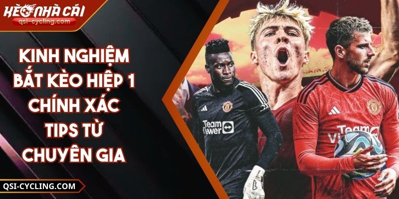 Kinh Nghiệm Bắt Kèo Hiệp 1 Chính Xác Tips Từ Chuyên Gia