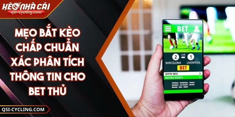 Mẹo Bắt Kèo Chấp Chuẩn Xác Phân Tích Thông Tin Cho Bet Thủ