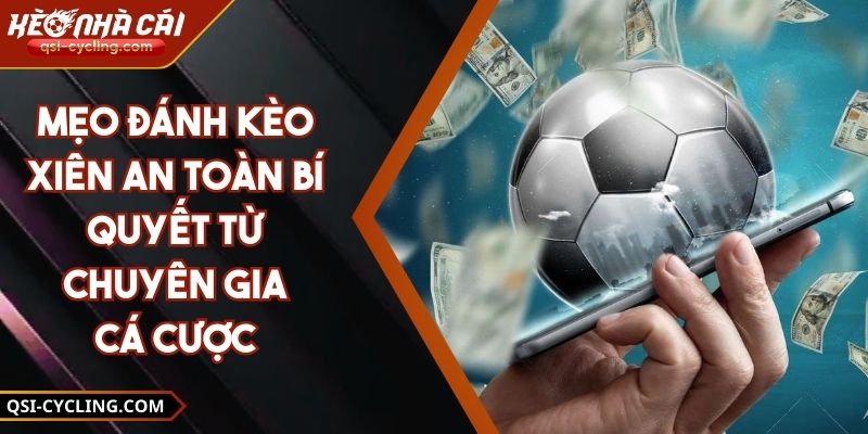 Mẹo Đánh Kèo Xiên An Toàn Bí Quyết Từ Chuyên Gia Cá Cược