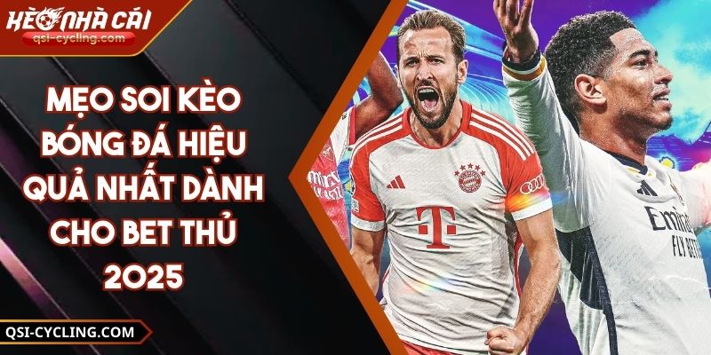 Mẹo Soi Kèo Bóng Đá Hiệu Quả Nhất Dành Cho Bet Thủ 2025