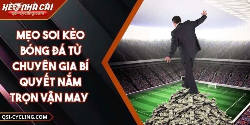 Mẹo Soi Kèo Bóng Đá Từ Chuyên Gia Bí Quyết Nắm Trọn Vận May