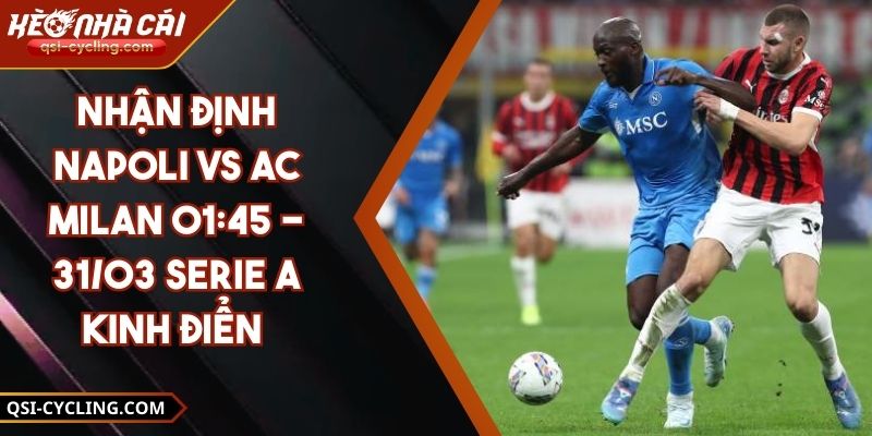 Nhận Định Napoli VS AC Milan 01:45 - 31/03 Serie A Kinh Điển
