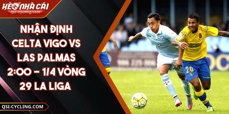 Nhận Định Celta Vigo VS Las Palmas 2:00 - 1/4 Vòng 29 La Liga