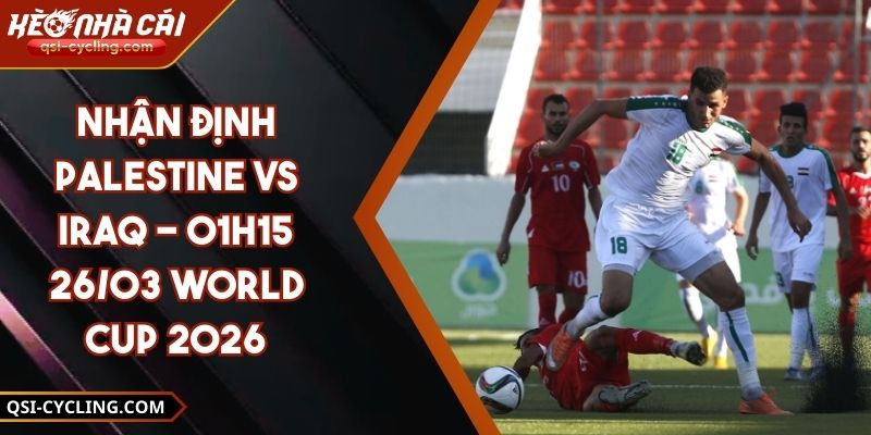 Nhận Định Palestine Vs Iraq - 01h15 26/03 World Cup 2026