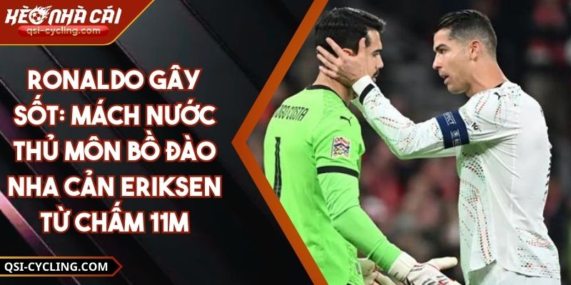 Ronaldo Gây Sốt: Mách Nước Thủ Môn Bồ Đào Nha Cản Eriksen Từ Chấm 11m