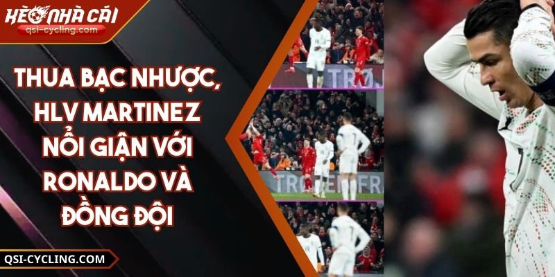 Thua Bạc Nhược, HLV Martinez Nổi Giận Với Ronaldo Và Đồng Đội
