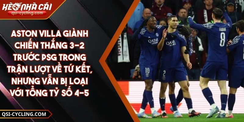 Aston Villa Giành Chiến Thắng 3-2 Trước PSG Trong Trận Lượt Về Tứ Kết, Nhưng Vẫn Bị Loại Với Tổng Tỷ Số 4-5
