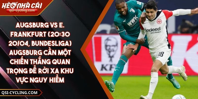 Augsburg Vs E. Frankfurt (20:30 - 20/04, Bundesliga) – Augsburg Cần Một Chiến Thắng Quan Trọng Để Rời Xa Khu Vực Nguy Hiểm