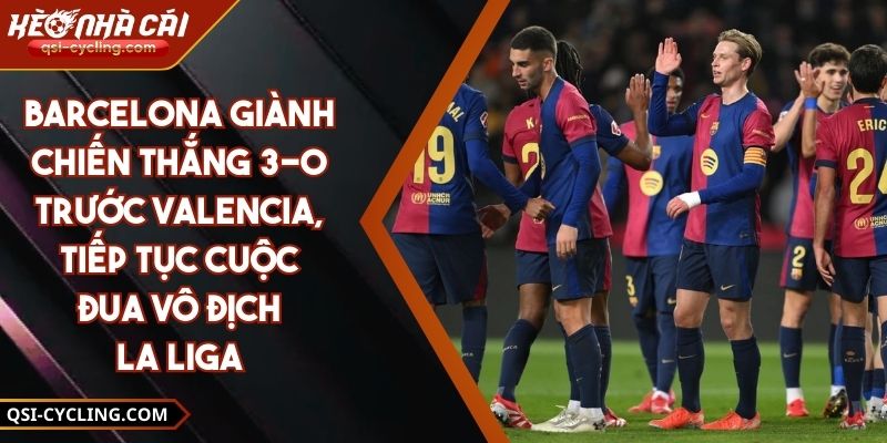 Barcelona Giành Chiến Thắng 3-0 Trước Valencia, Tiếp Tục Cuộc Đua Vô Địch La Liga