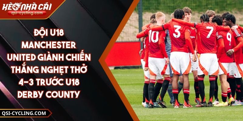 Đội U18 Manchester United Giành Chiến Thắng Nghẹt Thở 4-3 Trước U18 Derby County 5 Đội U18 Manchester United Giành Chiến Thắng Nghẹt Thở 4-3 Trước U18 Derby County