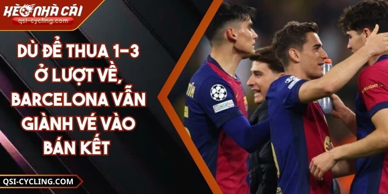 Dù Để Thua 1-3 Ở Lượt Về, Barcelona Vẫn Giành Vé Vào Bán Kết
