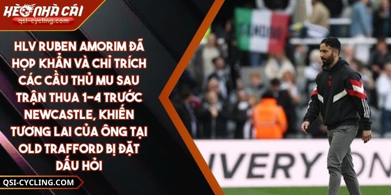 HLV Ruben Amorim Đã Họp Khẩn Và Chỉ Trích Các Cầu Thủ MU Sau Trận Thua 1-4 Trước Newcastle, Khiến Tương Lai Của Ông Tại Old Trafford Bị Đặt Dấu Hỏi