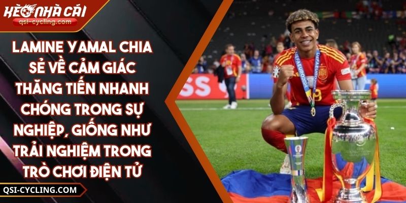 Lamine Yamal Chia Sẻ Về Cảm Giác Thăng Tiến Nhanh Chóng Trong Sự Nghiệp, Giống Như Trải Nghiệm Trong Trò Chơi Điện Tử