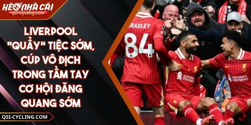 Liverpool "Quẩy" Tiệc Sớm, Cúp Vô Địch Trong Tầm Tay Cơ Hội Đăng Quang Sớm 1 Liverpool "Quẩy" Tiệc Sớm, Cúp Vô Địch Trong Tầm Tay Cơ Hội Đăng Quang Sớm