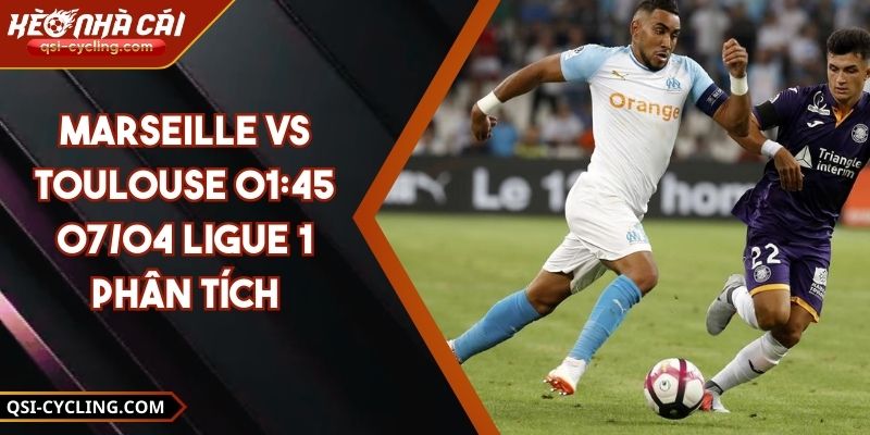 Marseille VS Toulouse 01:45 - 07/04 Ligue 1 Phân Tích