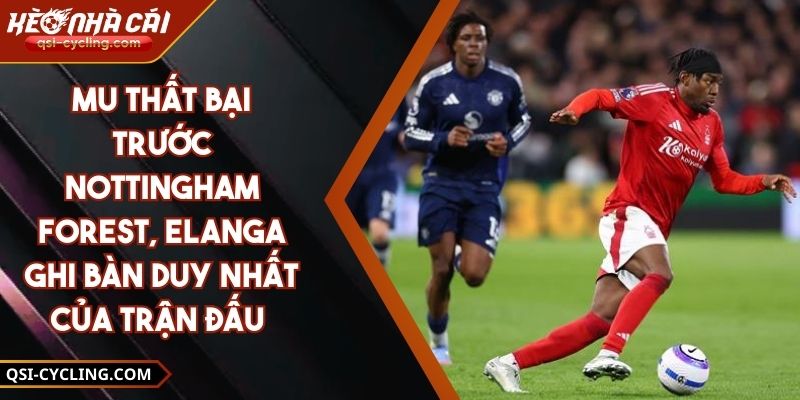 Mu Thất Bại Trước Nottingham Forest, Elanga Ghi Bàn Duy Nhất Của Trận Đấu 11 Mu Thất Bại Trước Nottingham Forest, Elanga Ghi Bàn Duy Nhất Của Trận Đấu
