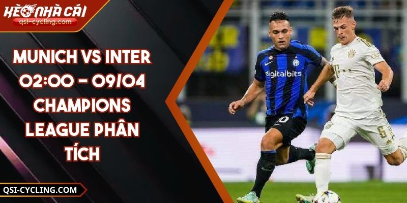 Munich VS Inter 02:00 - 09/04 Champions League Phân Tích