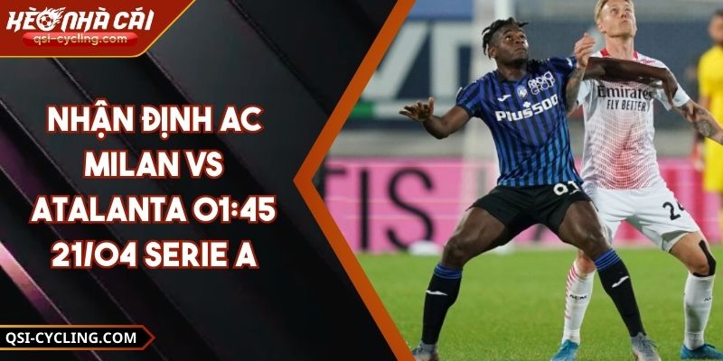 Nhận Định AC Milan VS Atalanta 01:45 - 21/04 Serie A