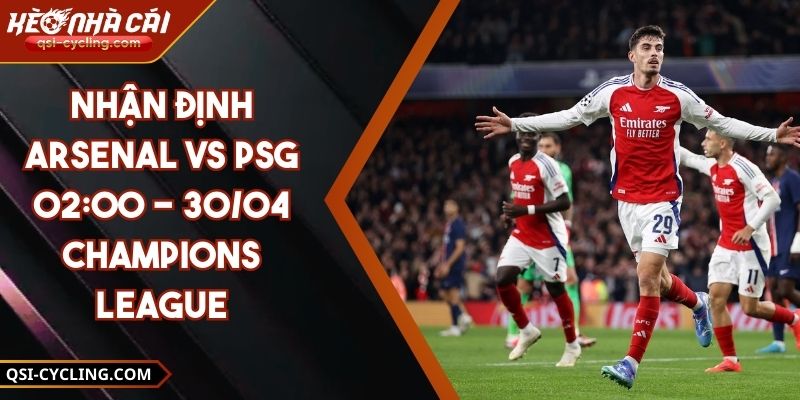 Nhận Định Arsenal Vs Psg 02:00 - 30/04 Champions League