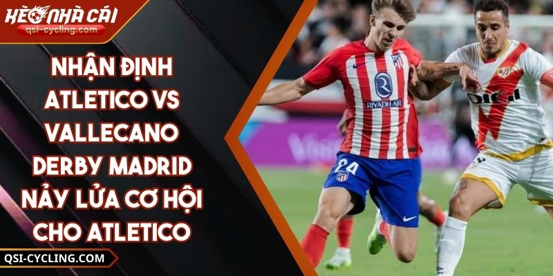 Nhận Định Atletico Vs Vallecano Derby Madrid Nảy Lửa Cơ Hội Cho Atletico 9 Nhận Định Atletico Vs Vallecano Derby Madrid Nảy Lửa Cơ Hội Cho Atletico