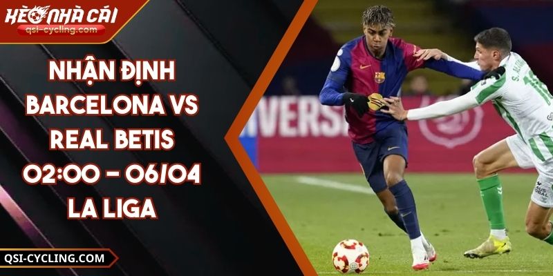 Nhận Định Barcelona Vs Real Betis 02:00 - 06/04 La Liga