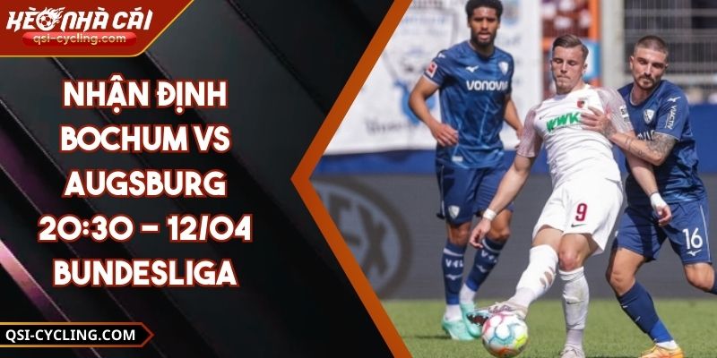 Nhận Định Bochum VS Augsburg 20:30 - 12/04 Bundesliga