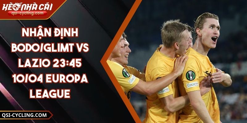 Nhận Định Bodo/Glimt VS Lazio 23:45 - 10/04 Europa League