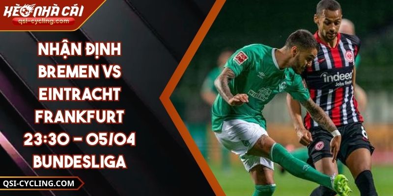 Nhận Định Bremen VS Eintracht Frankfurt 23:30 - 05/04 Bundesliga