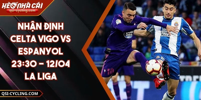 Nhận Định Celta Vigo VS Espanyol 23:30 - 12/04 La Liga 5 Nhận Định Celta Vigo VS Espanyol 23:30 - 12/04 La Liga