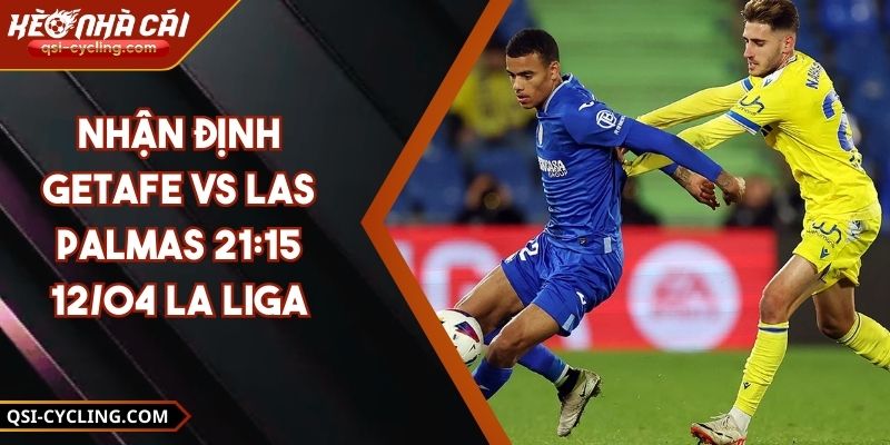 Nhận Định Getafe Vs Las Palmas 21:15 - 12/04 La Liga 6 Nhận Định Getafe Vs Las Palmas 21:15 - 12/04 La Liga