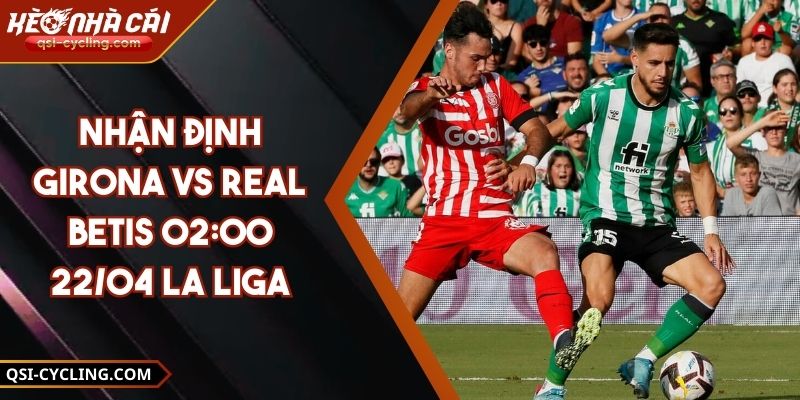 Nhận Định Girona VS Real Betis 02:00 - 22/04 La Liga