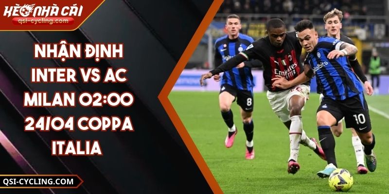 Nhận Định Inter VS Ac Milan 02:00 - 24/04 Coppa Italia