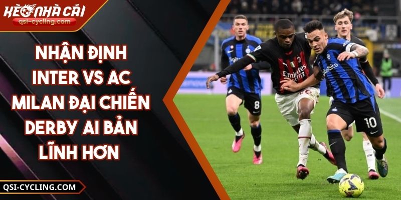 Nhận Định Inter Vs Ac Milan Đại Chiến Derby Ai Bản Lĩnh Hơn