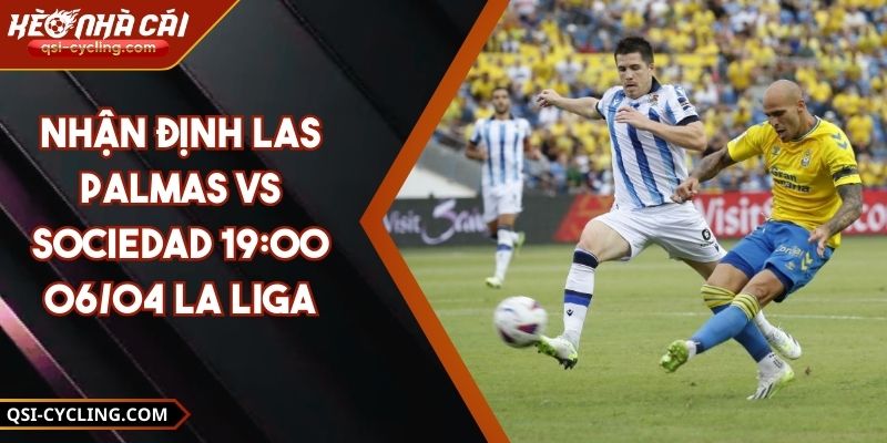 Nhận Định Las Palmas VS Sociedad 19:00 - 06/04 La Liga