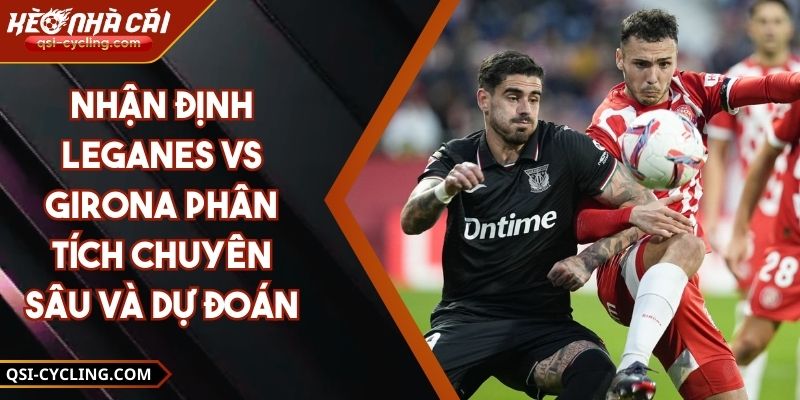 Nhận Định Leganes Vs Girona Phân Tích Chuyên Sâu Và Dự Đoán 12 Nhận Định Leganes Vs Girona Phân Tích Chuyên Sâu Và Dự Đoán
