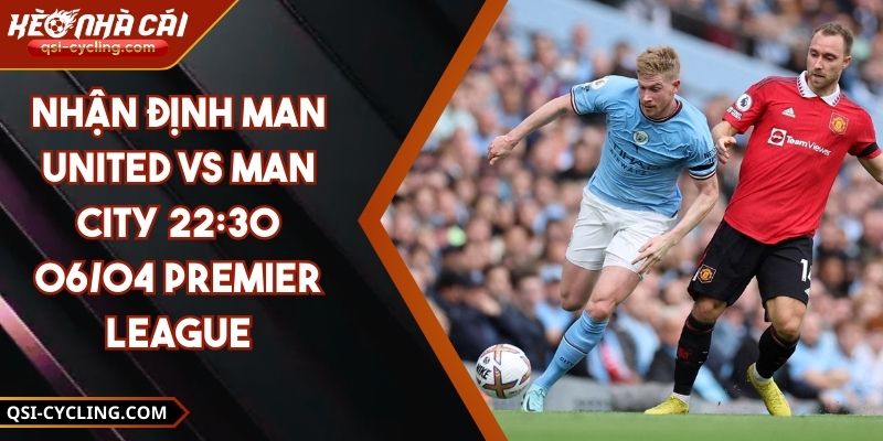 Nhận Định Man United Vs Man City 22:30 - 06/04 Premier League