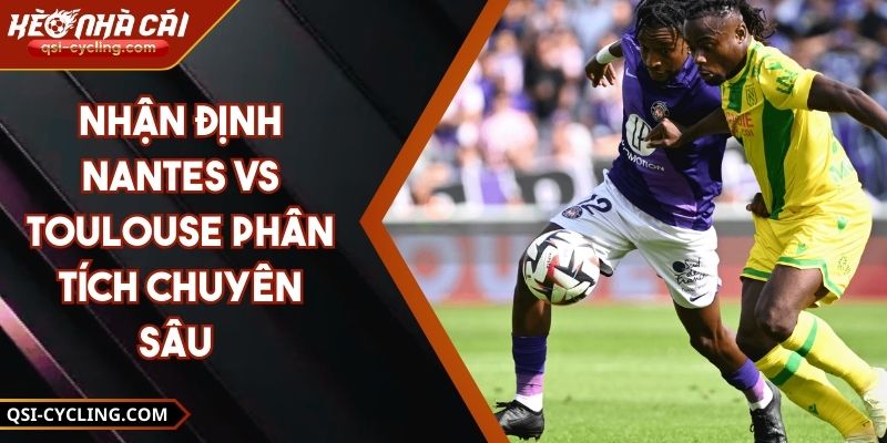 Nhận Định Nantes Vs Toulouse Phân Tích Chuyên Sâu