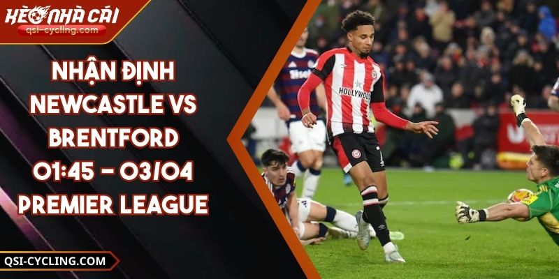Nhận Định Newcastle VS Brentford 01:45 - 03/04 Premier League