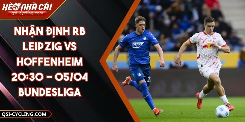 Nhận Định RB Leipzig VS Hoffenheim 20:30 - 05/04 Bundesliga
