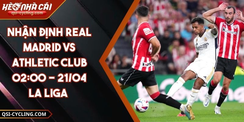 Nhận Định Real Madrid VS Athletic Club 02:00 - 21/04 La Liga
