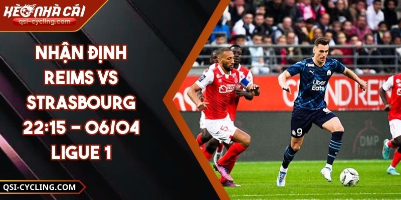 Nhận Định Reims VS Strasbourg 22:15 - 06/04 Ligue 1