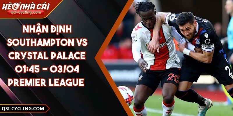 Nhận Định Southampton VS Crystal Palace 01:45 - 03/04 Premier League