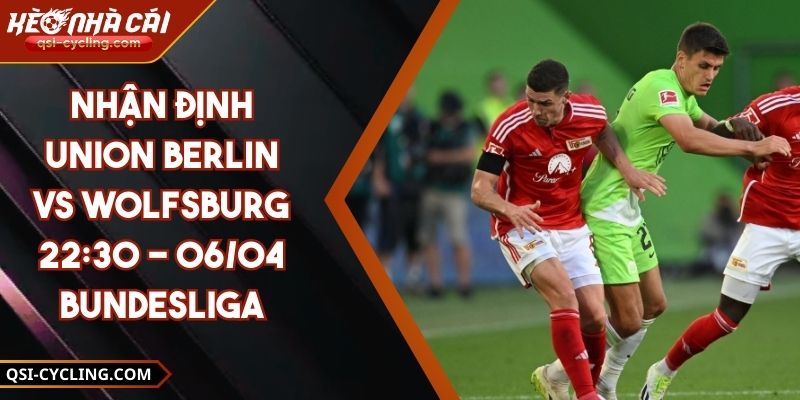 Nhận Định Union Berlin VS Wolfsburg 22:30 - 06/04 Bundesliga