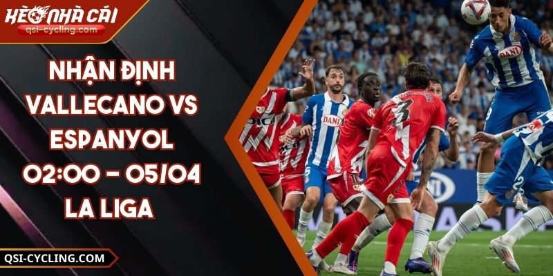 Nhận Định Vallecano VS Espanyol 02:00 - 05/04 La Liga